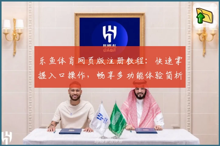 乐鱼体育网页版注册教程:快速掌握入口操作,畅享多功能体验简析